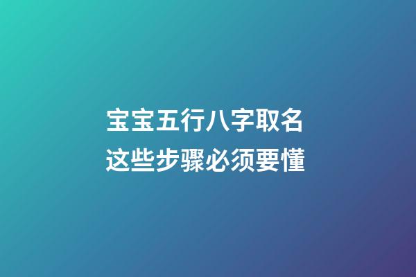 宝宝五行八字取名 这些步骤必须要懂